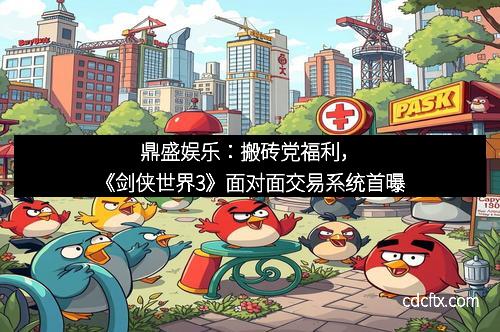 鼎盛娱乐：搬砖党福利，《剑侠世界3》面对面交易系统首曝